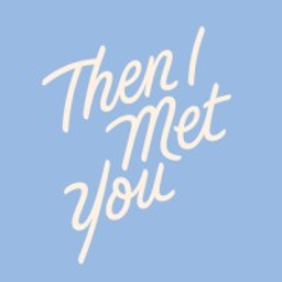 Then I Met You